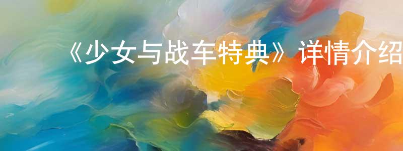 陈燕姿的动漫综艺大全,《少女与战车特典》详情介绍_少女与战车特典已完结在线观看_少女与战车特典迅雷下载_日漫